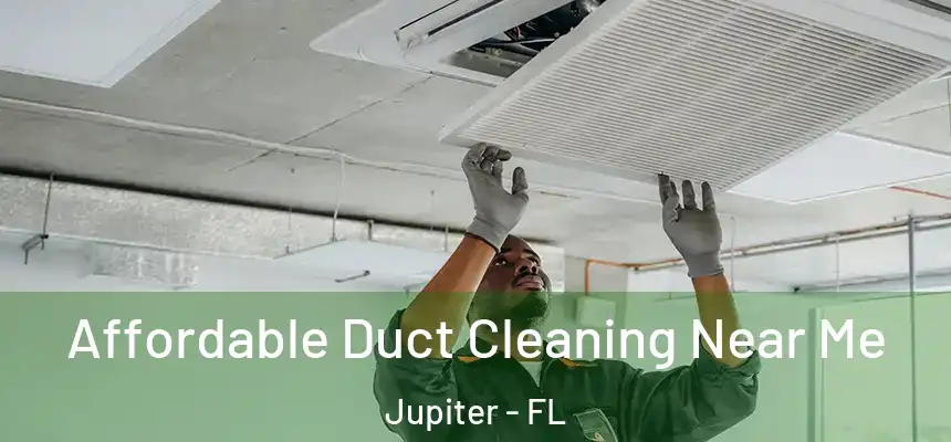  Affordable Duct Cleaning Near Me Jupiter - FL