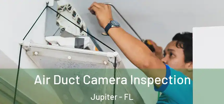 Air Duct Camera Inspection Jupiter - FL