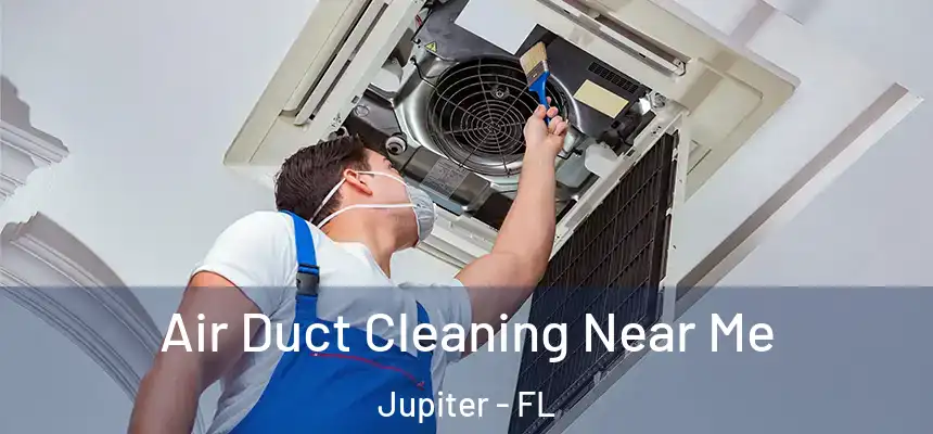  Air Duct Cleaning Near Me Jupiter - FL