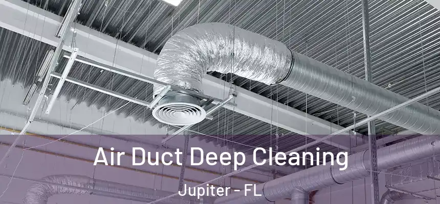  Air Duct Deep Cleaning Jupiter - FL