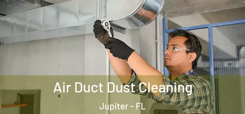 Air Duct Dust Cleaning Jupiter - FL