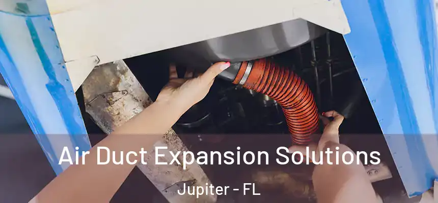  Air Duct Expansion Solutions Jupiter - FL