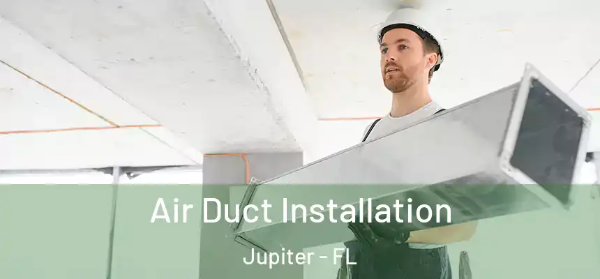  Air Duct Installation Jupiter - FL