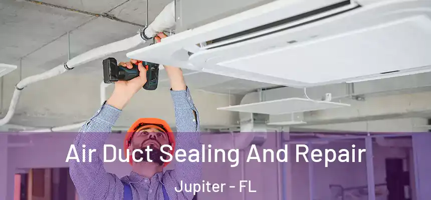 Air Duct Sealing And Repair Jupiter - FL