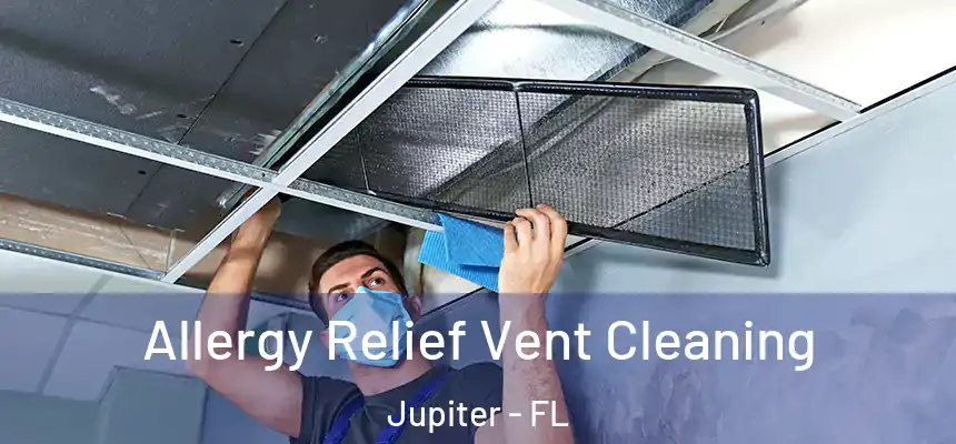  Allergy Relief Vent Cleaning Jupiter - FL