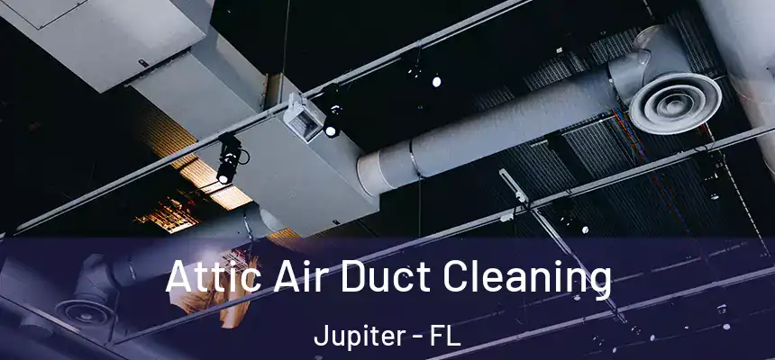 Attic Air Duct Cleaning Jupiter - FL