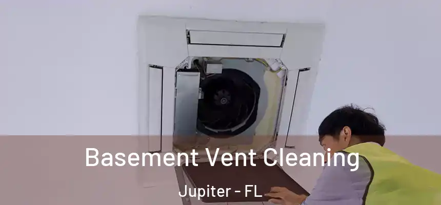  Basement Vent Cleaning Jupiter - FL