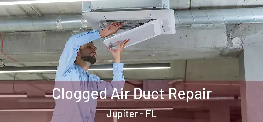Clogged Air Duct Repair Jupiter - FL