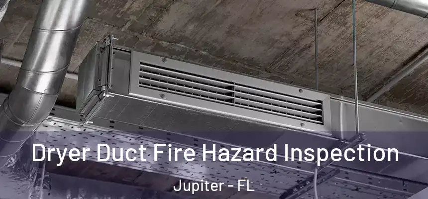  Dryer Duct Fire Hazard Inspection Jupiter - FL