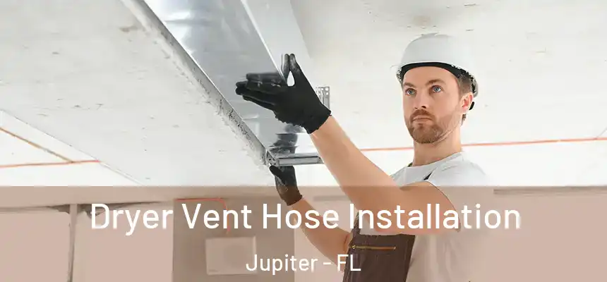  Dryer Vent Hose Installation Jupiter - FL