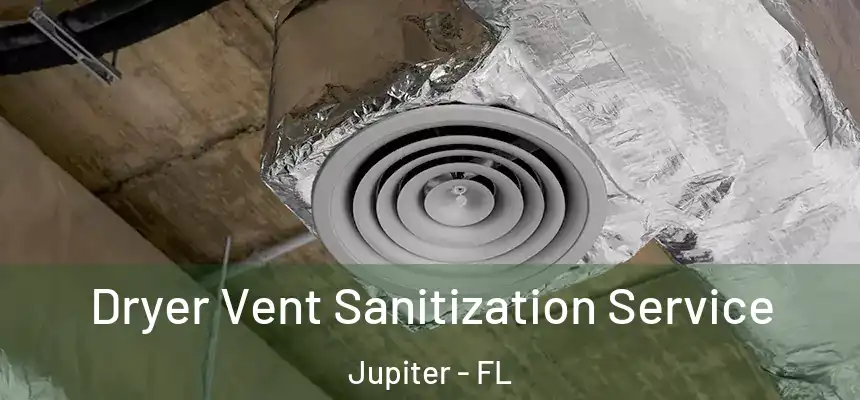 Dryer Vent Sanitization Service Jupiter - FL