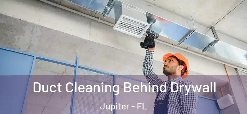  Duct Cleaning Behind Drywall Jupiter - FL