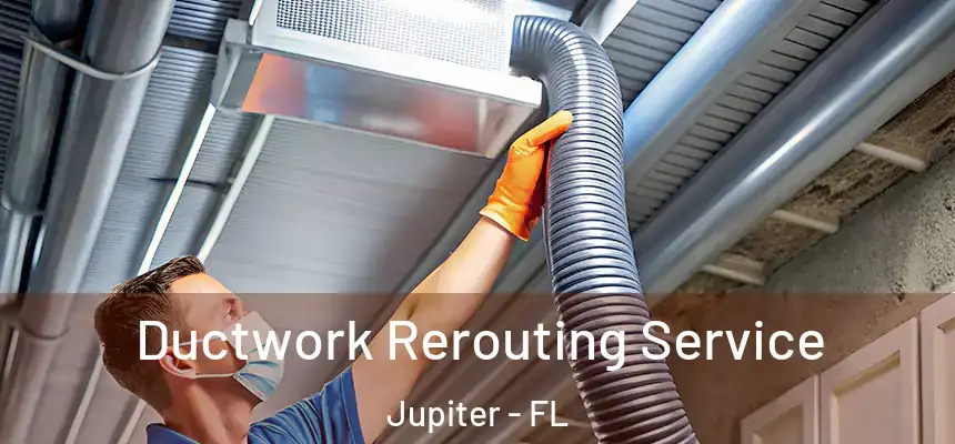 Ductwork Rerouting Service Jupiter - FL