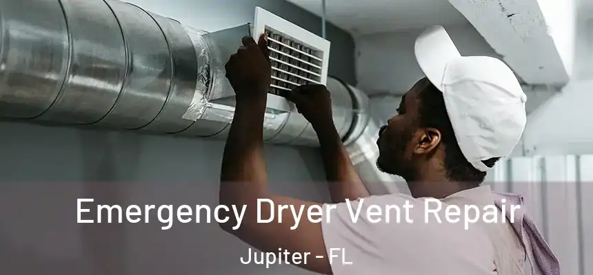 Emergency Dryer Vent Repair Jupiter - FL
