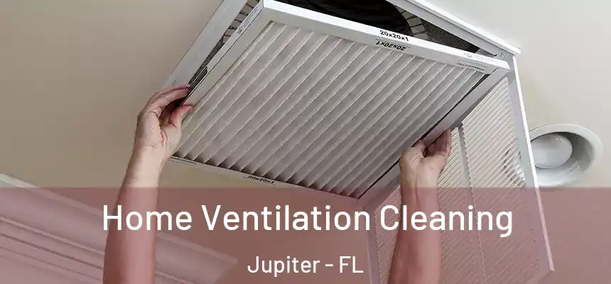 Home Ventilation Cleaning Jupiter - FL