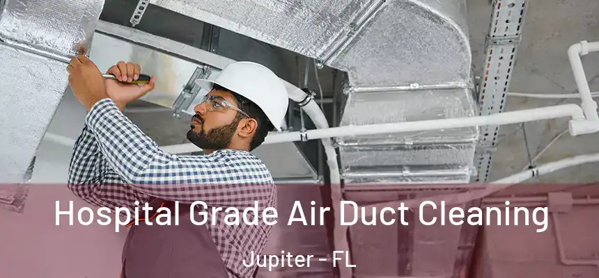  Hospital Grade Air Duct Cleaning Jupiter - FL