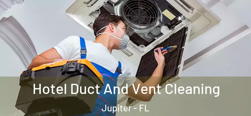  Hotel Duct And Vent Cleaning Jupiter - FL