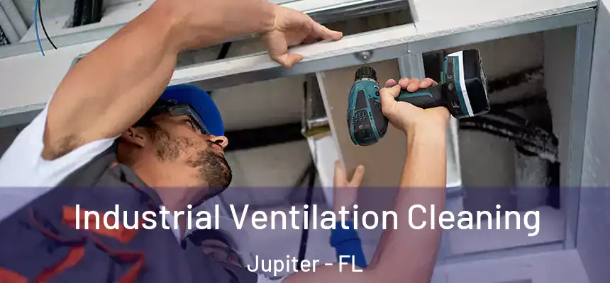 Industrial Ventilation Cleaning Jupiter - FL