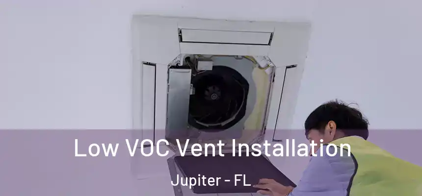 Low VOC Vent Installation Jupiter - FL