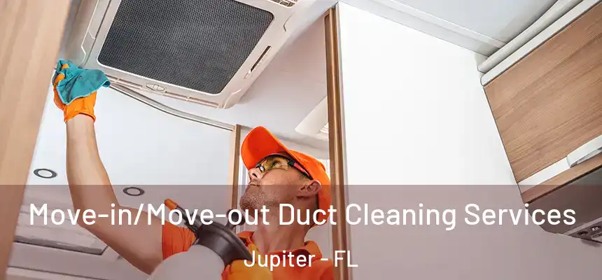 Move-in/Move-out Duct Cleaning Services Jupiter - FL