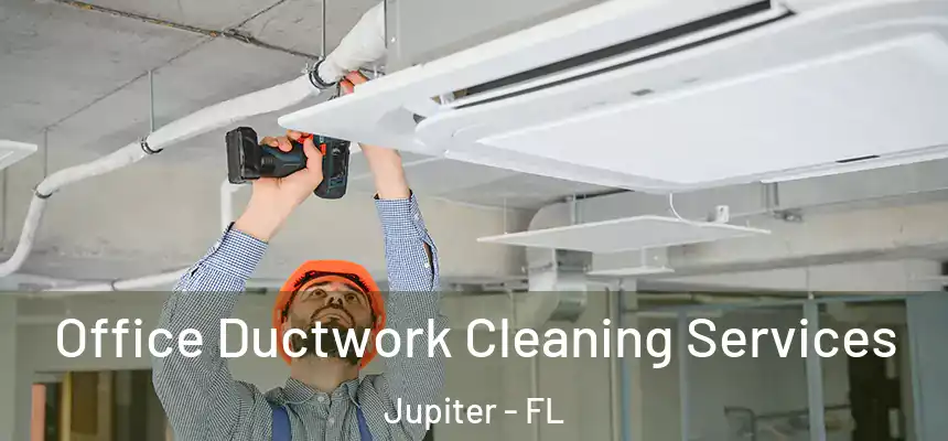 Office Ductwork Cleaning Services Jupiter - FL