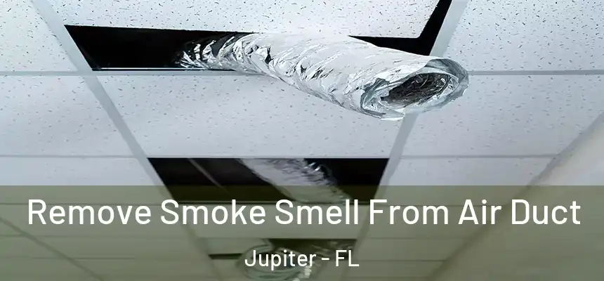 Remove Smoke Smell From Air Duct Jupiter - FL