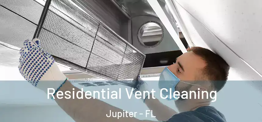 Residential Vent Cleaning Jupiter - FL
