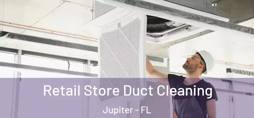  Retail Store Duct Cleaning Jupiter - FL