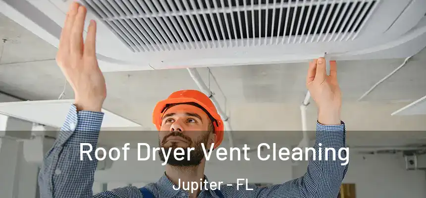  Roof Dryer Vent Cleaning Jupiter - FL