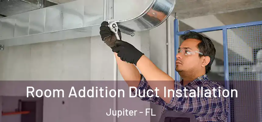 Room Addition Duct Installation Jupiter - FL