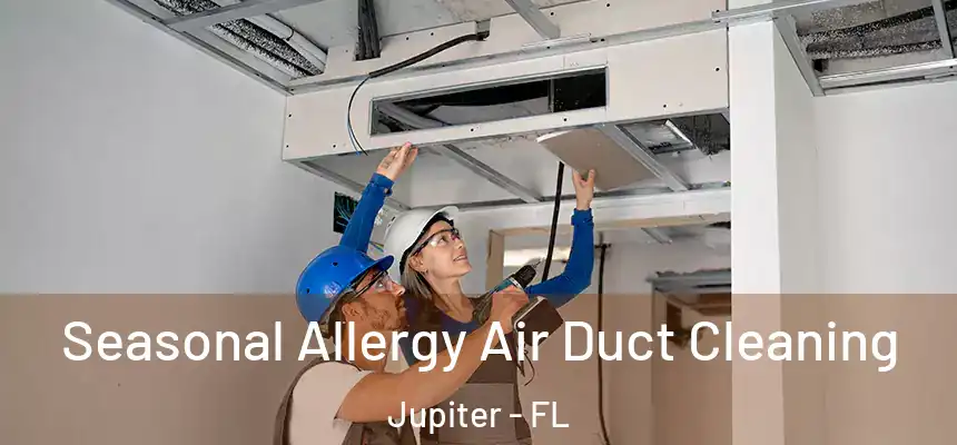  Seasonal Allergy Air Duct Cleaning Jupiter - FL