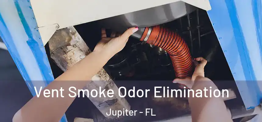  Vent Smoke Odor Elimination Jupiter - FL