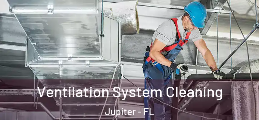  Ventilation System Cleaning Jupiter - FL